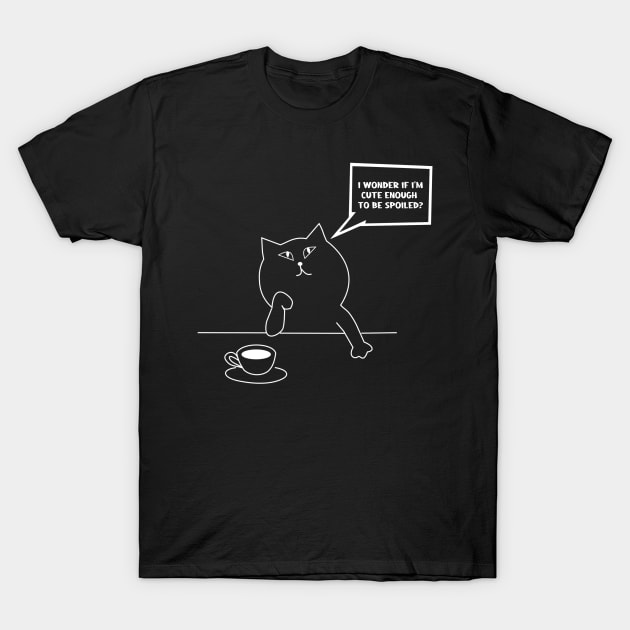 I Wonder If I'm Cute Enough To Be Spoiled - Funny Cta Design T-Shirt by CoolandCreative